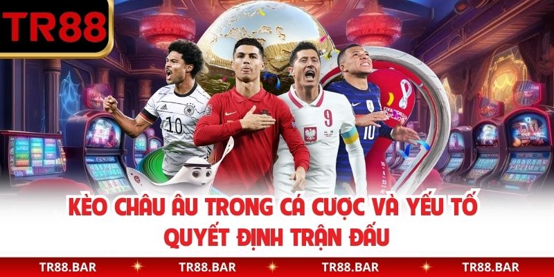 Kèo Châu Âu trong cá cược và yếu tố quyết định trận đấu